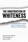 Image for The construction of whiteness  : an interdisciplinary analysis of race formation and the meaning of a white identity