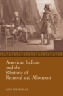 Image for American Indians and the rhetoric of removal and allotment