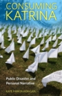Image for Consuming Katrina : Public Disaster and Personal Narrative