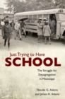 Image for Just Trying to Have School : The Struggle for Desegregation in Mississippi