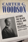 Image for Carter G. Woodson : History, the Black Press, and Public Relations
