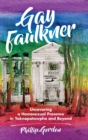 Image for Gay Faulkner  : uncovering a homosexual presence in Yoknapatawpha and beyond