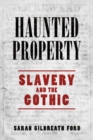 Image for Haunted property  : slavery and the gothic