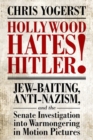 Image for Hollywood hates Hitler!  : Jew-baiting, anti-Nazism, and the Senate investigation into warmongering in motion pictures