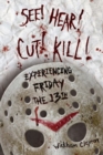 Image for See! hear! cut! kill!  : experiencing Friday the 13th