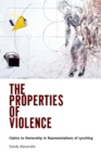 Image for The properties of violence  : claims to ownership in representations of lynching