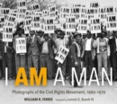 Image for I Am A Man : Photographs of the Civil Rights Movement, 1960-1970