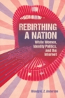 Image for Rebirthing a nation  : white women, identity politics, and the internet