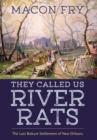 Image for They called us river rats  : the last batture settlement of New Orleans