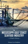 Image for The Mississippi Gulf Coast Seafood Industry : A People&#39;s History