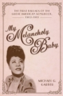 Image for My melancholy baby  : the first ballads of the Great American songbook, 1902-1913
