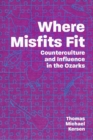 Image for Where misfits fit  : counterculture and influence in the Ozarks