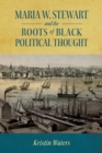 Image for Maria W. Stewart and the roots of black political thought