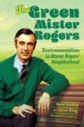 Image for The green Mister Rogers  : environmentalism in Mister Rogers&#39; neighborhood