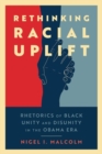 Image for Rethinking racial uplift  : rhetorics of Black unity and disunity in the Obama era