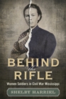 Image for Behind the rifle  : women soldiers in Civil War Mississippi