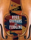 Image for Rugs, guitars, and fiddling  : intensification and the rich modern lives of traditional arts