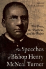 Image for The speeches of Bishop Henry McNeal Turner  : the press, the platform, and the pulpit
