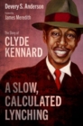 Image for A slow, calculated lynching  : the story of Clyde Kennard