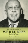 Image for Forging Freedom in W. E. B. Du Bois&#39;s Twilight Years : No Deed but Memory