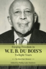 Image for Forging Freedom in W. E. B. Du Bois&#39;s Twilight Years : No Deed but Memory