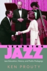 Image for Learning Jazz : Jazz Education, History, and Public Pedagogy