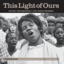 Image for This Light of Ours : Activist Photographers of the Civil Rights Movement
