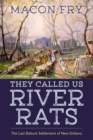 Image for They Called Us River Rats : The Last Batture Settlement of New Orleans