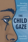 Image for The Child Gaze : Narrating Resistance in American Literature
