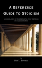 Image for Reference Guide to Stoicism: A Compilation of the Principle Stoic Writings on Various Topics