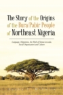 Image for Story of the Origins of the Bura/Pabir People of Northeast Nigeria: Language, Migrations, the Myth of Yamta-Ra-Wala, Social Organization and Culture