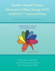 Image for Stealth Adapted Viruses; Alternative Cellular Energy (Ace) &amp; Kelea Activated Water: A New Paradigm of Healthcare