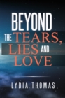 Image for Beyond the Tears, Lies and Love