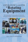 Image for Operator&#39;S Guide to Rotating Equipment: An Introduction to Rotating Equipment Construction, Operating Principles, Troubleshooting, and Best Practices