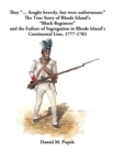 Image for They ..&quot;. Fought Bravely, But Were Unfortunate : &quot; The True Story Of Rhode Island&#39;s &quot;Black Regiment&quot; And The Failure Of Segr