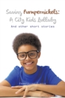Image for Saving Pumpernickels: a City Kids Lullaby: And Other Short Stories