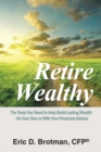 Image for Retire Wealthy: The Tools You Need to Help Build Lasting Wealth - on Your Own or with Your Financial Advisor