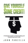 Image for Give Yourself Some Credit!: A Graduate&#39;S Guide to Understanding and Establishing Good Credit