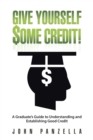 Image for Give Yourself Some Credit! : A Graduate&#39;s Guide to Understanding and Establishing Good Credit