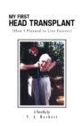 Image for My First Head Transplant: (How I Planned to Live Forever)