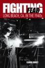 Image for Fighting fear: Long Beach, CA. in the 1940s