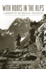 Image for With Roots in the Alps: A Memoir of an Unusual Childhood