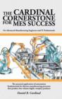 Image for The Cardinal Cornerstone for MES Success : For Advanced Manufacturing Engineers and IT Professionals - The practical application of automation fundamentals for discrete manufacturing processes that pr