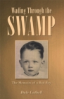 Image for Wading Through the Swamp: The Memoirs of a Bad Boy