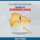 Image for El Secreto Mejor Guardado: Republica Dominicana: Una Guia Para Compradores E Inversionistas