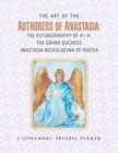 Image for Art of the Authoress of Anastasia: the Autobiography of H.I.H. the Grand Duchess Anastasia Nicholaevna of Russia