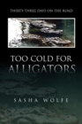 Image for Too Cold for Alligators: Thirty-three Days On the Road