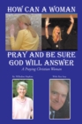 Image for How Can a Woman Pray and Be Sure God Will Answer: A Praying Christian Woman