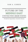 Image for Future of the Middle East - United Pan-arab States: Divided By Imperialism, United By Destiny