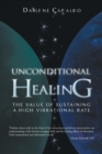 Image for Unconditional Healing : The Value of Sustaining a High Vibrational Rate
